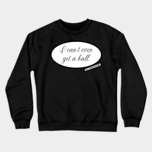 I can't even get a ball. Crewneck Sweatshirt